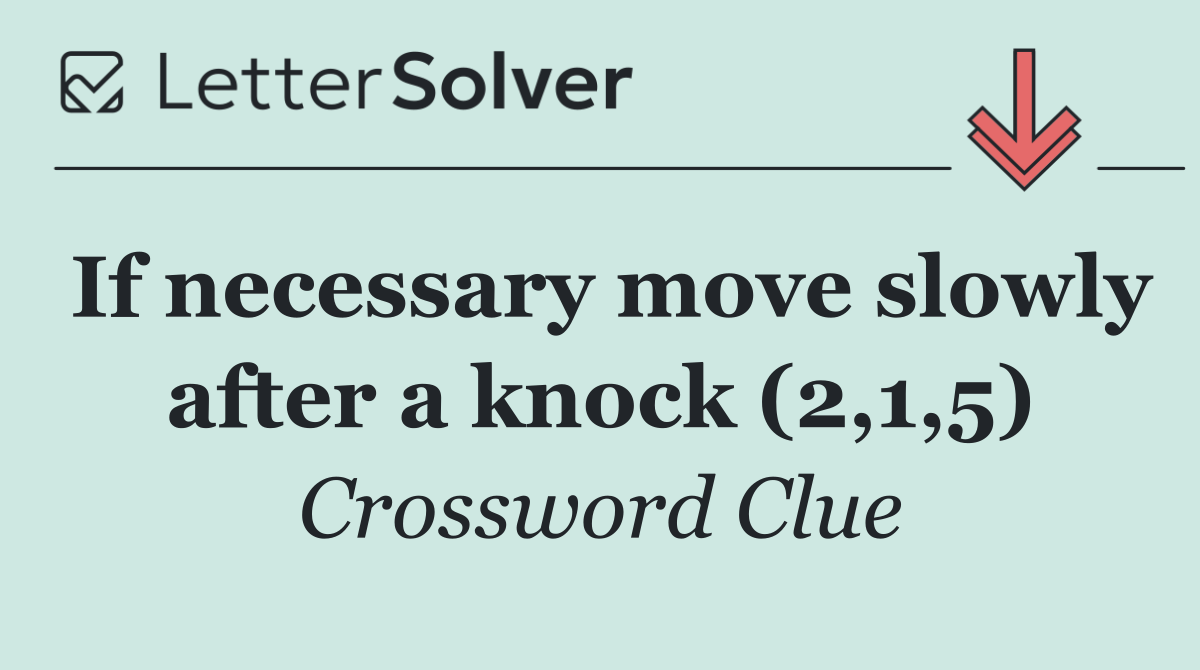 If necessary move slowly after a knock (2,1,5)