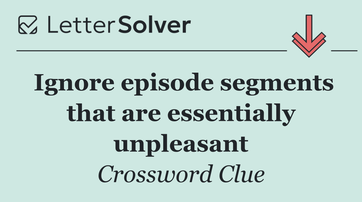Ignore episode segments that are essentially unpleasant