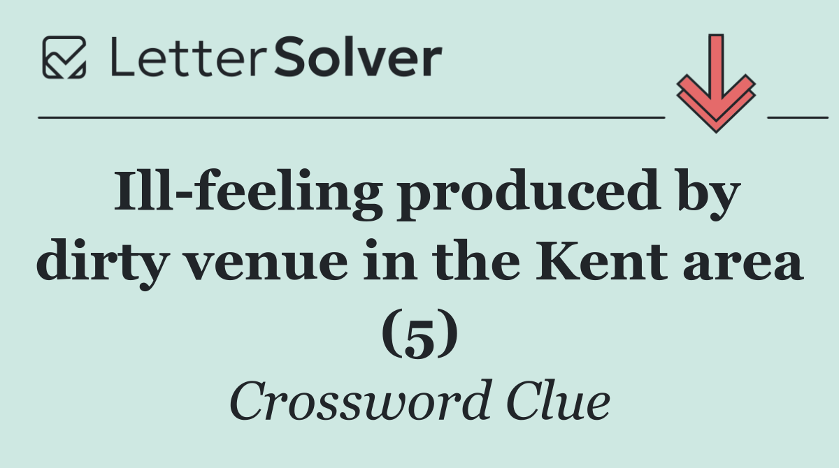 Ill feeling produced by dirty venue in the Kent area (5)