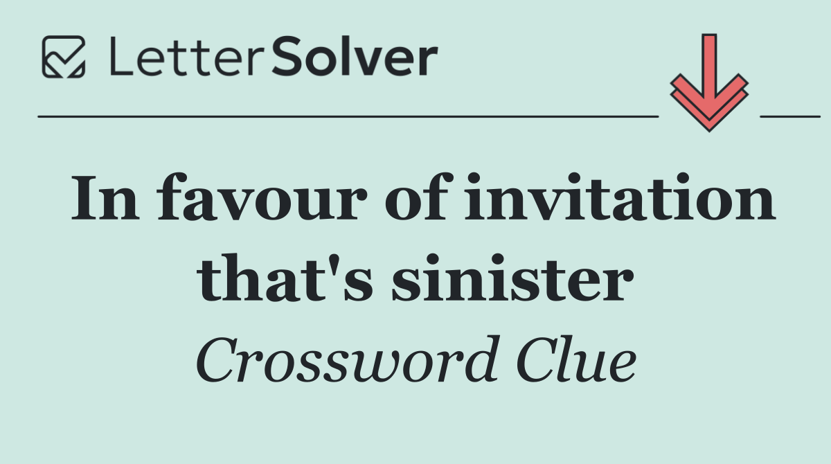 In favour of invitation that's sinister