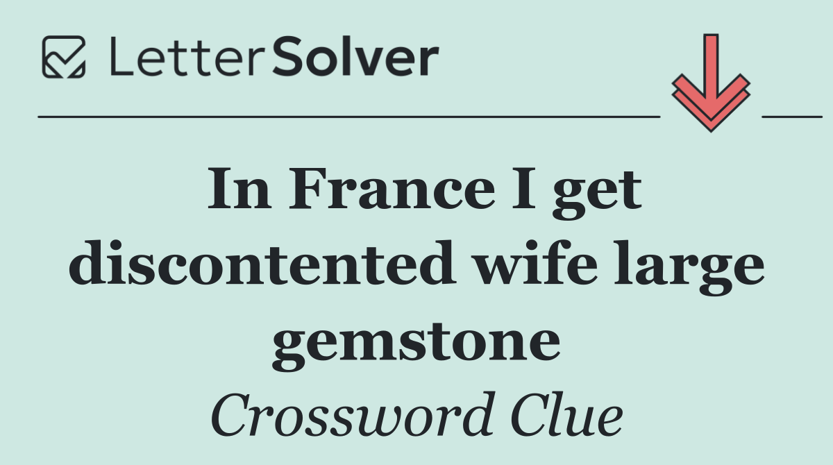 In France I get discontented wife large gemstone