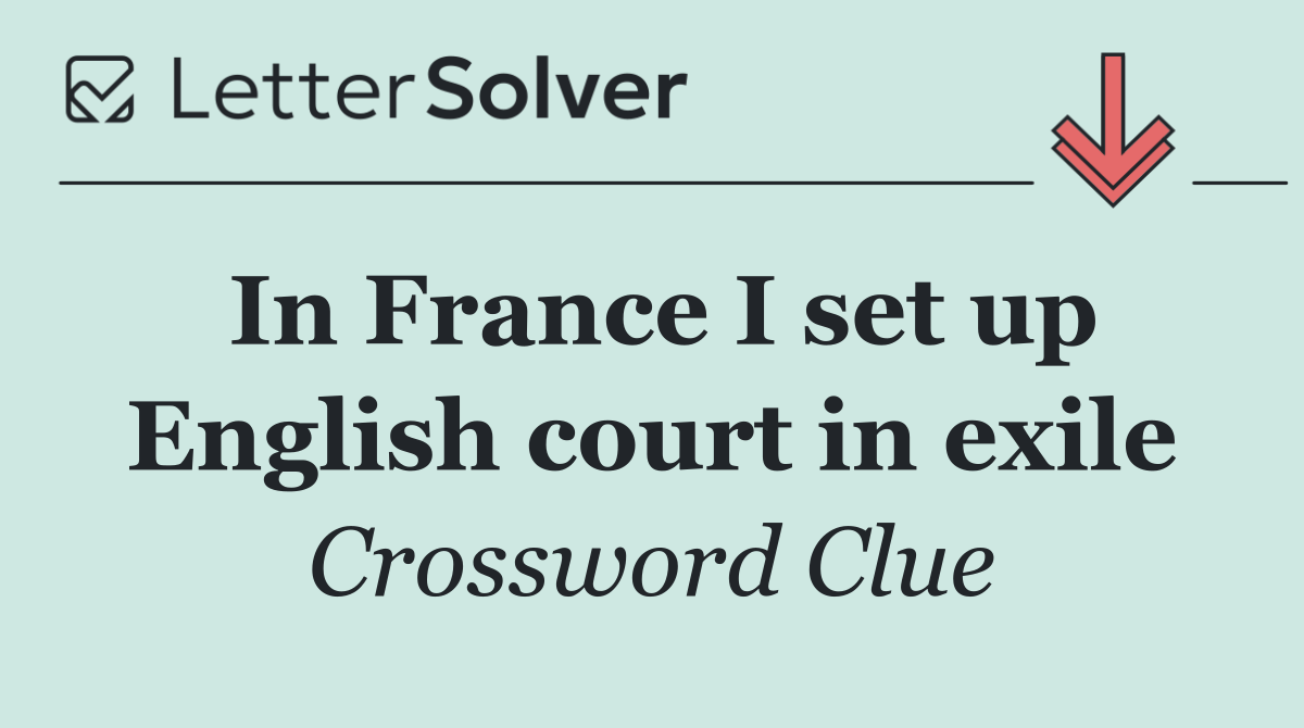 In France I set up English court in exile