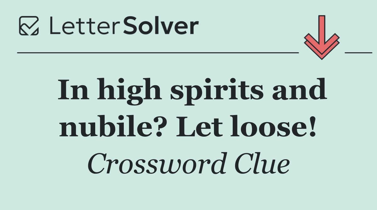 In high spirits and nubile? Let loose!