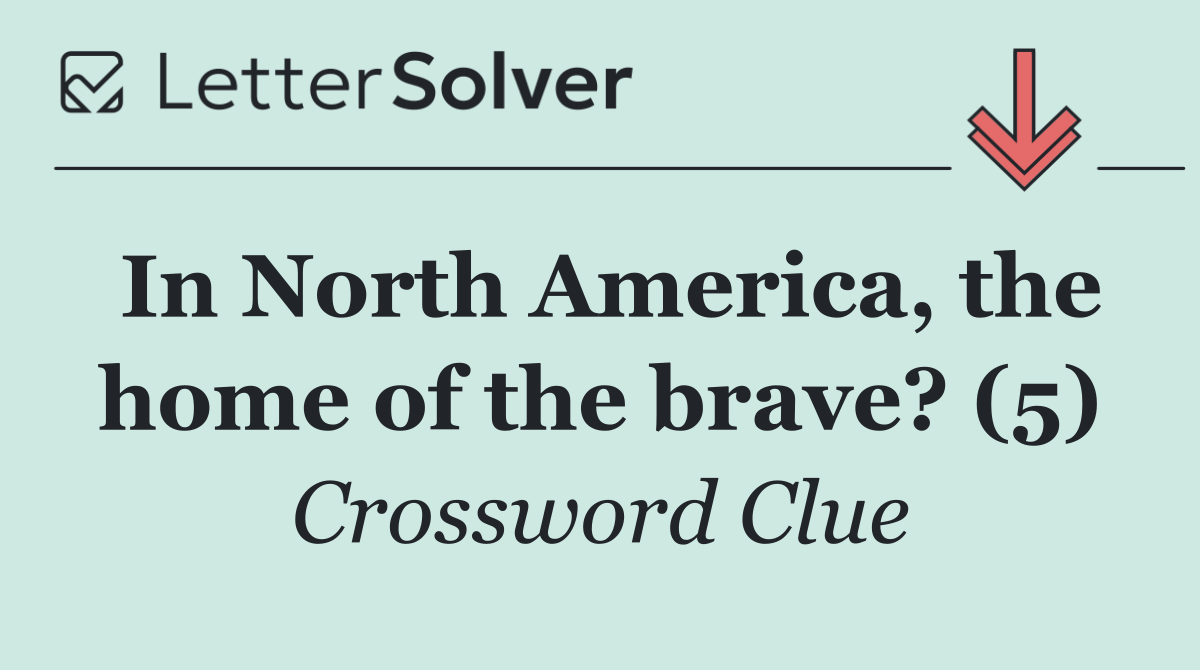 In North America, the home of the brave? (5)