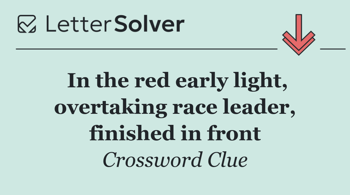 In the red early light, overtaking race leader, finished in front