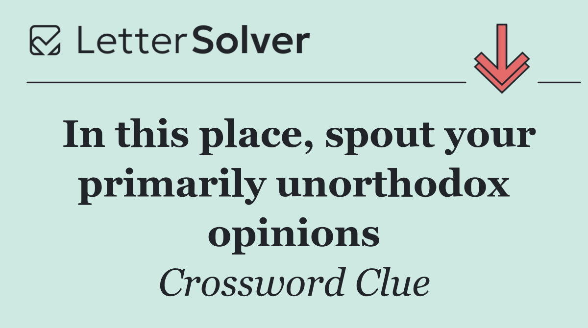 In this place, spout your primarily unorthodox opinions