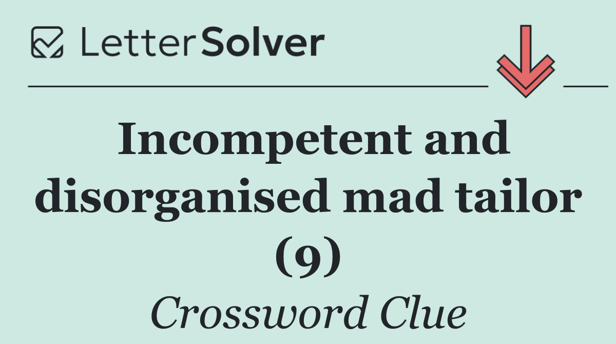 Incompetent and disorganised mad tailor (9)
