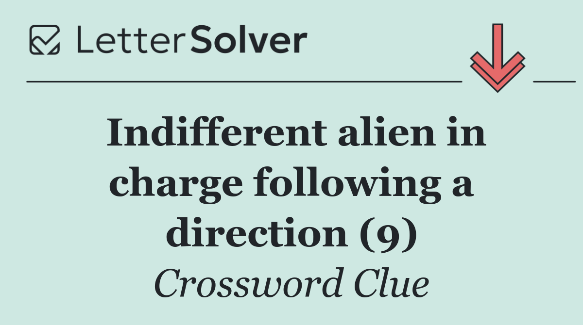 Indifferent alien in charge following a direction (9)