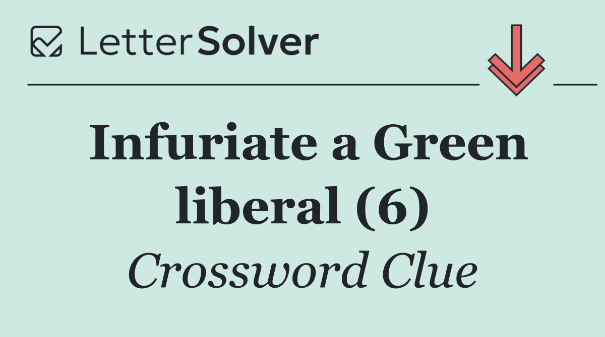 Infuriate a Green liberal (6)