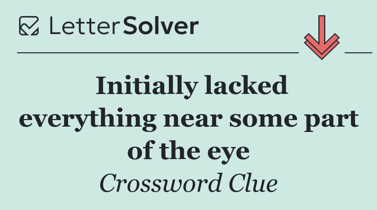 Initially lacked everything near some part of the eye