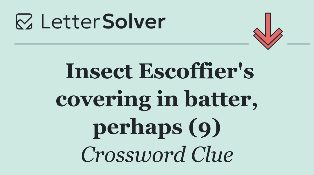 Insect Escoffier's covering in batter, perhaps (9)
