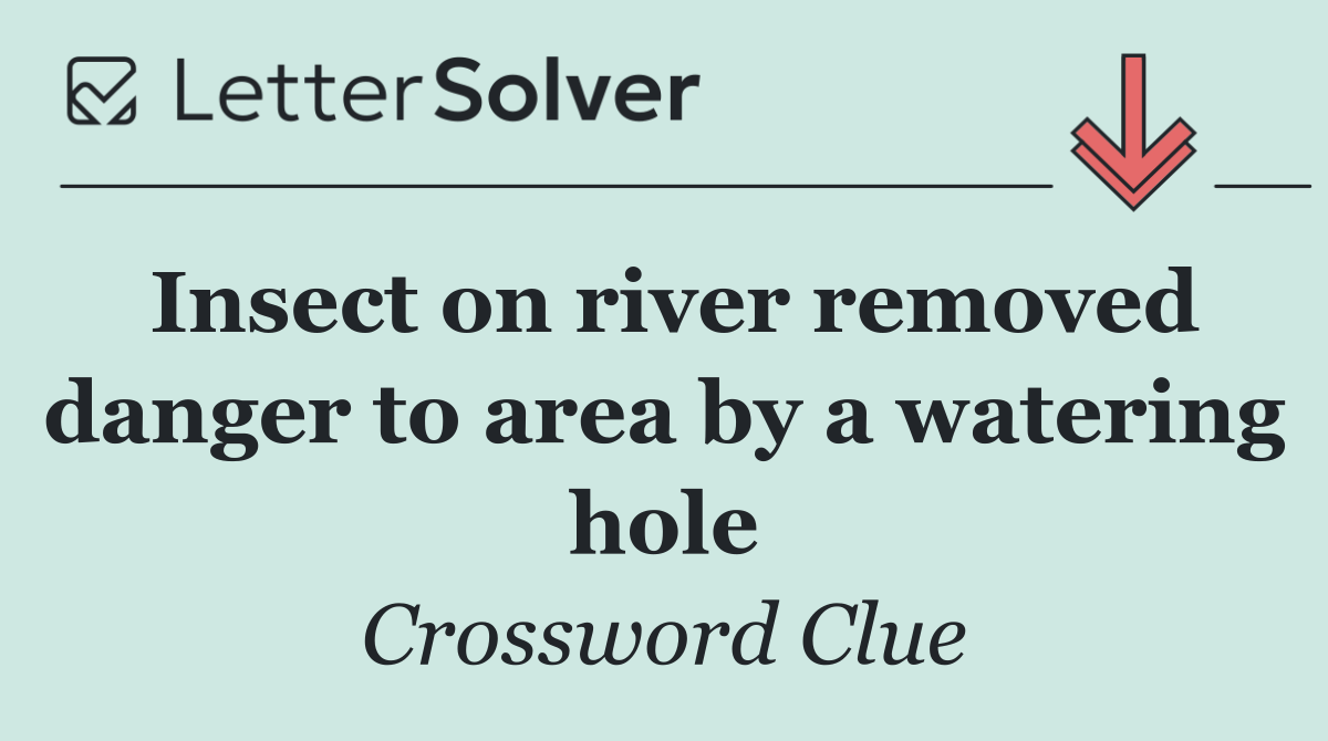 Insect on river removed danger to area by a watering hole