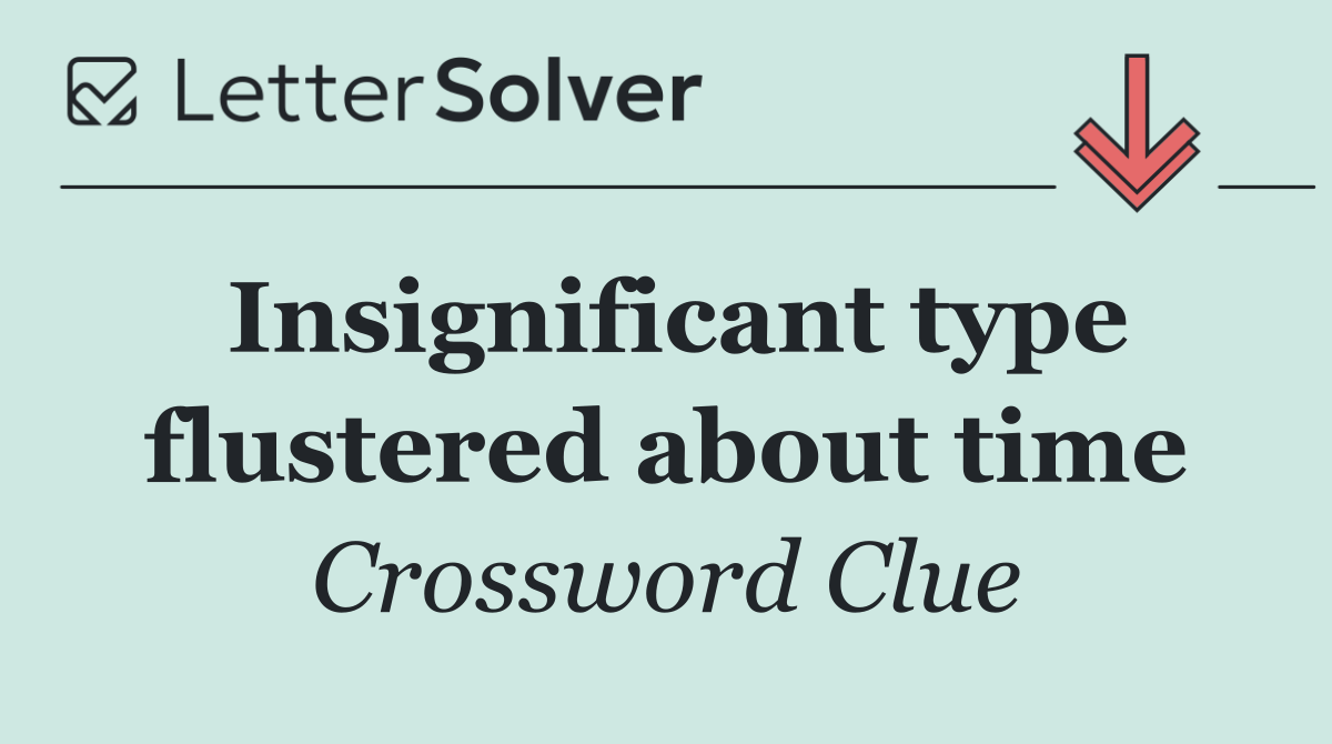 Insignificant type flustered about time