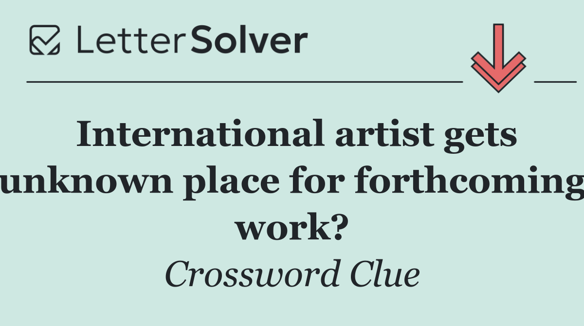 International artist gets unknown place for forthcoming work?
