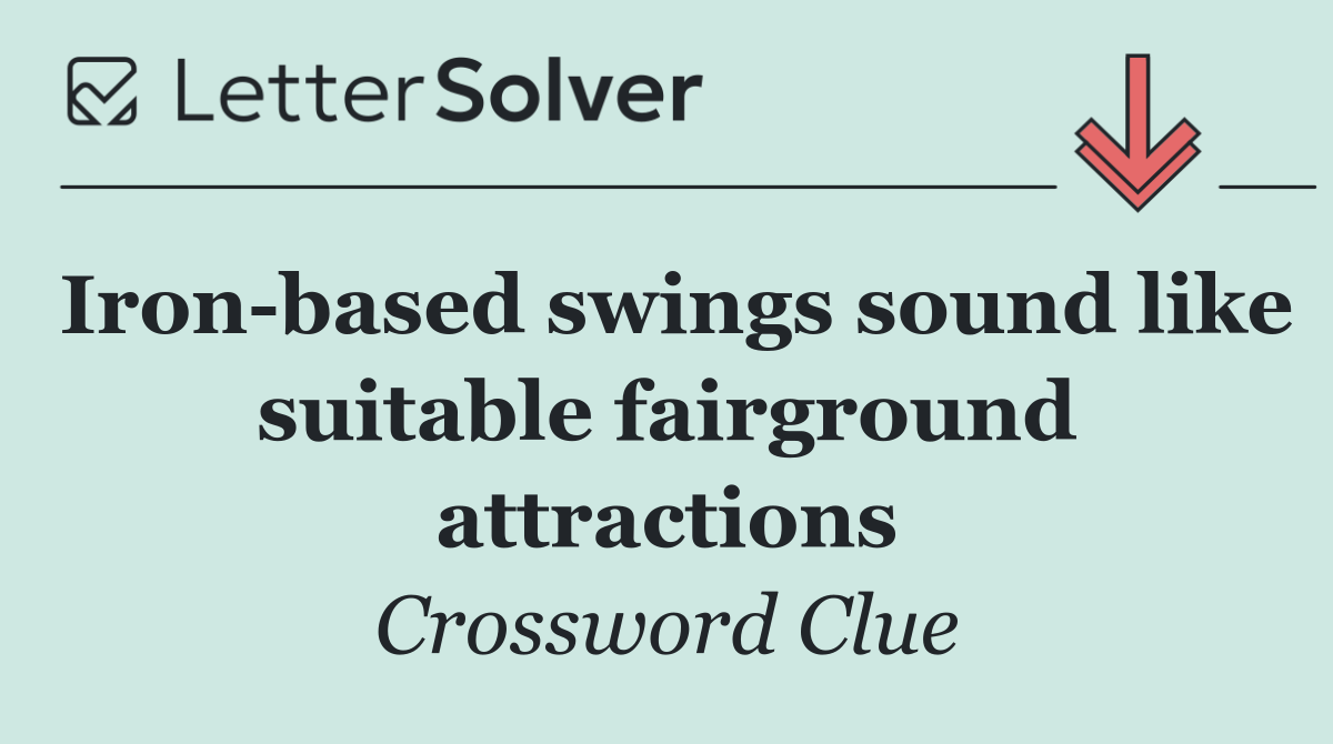 Iron based swings sound like suitable fairground attractions