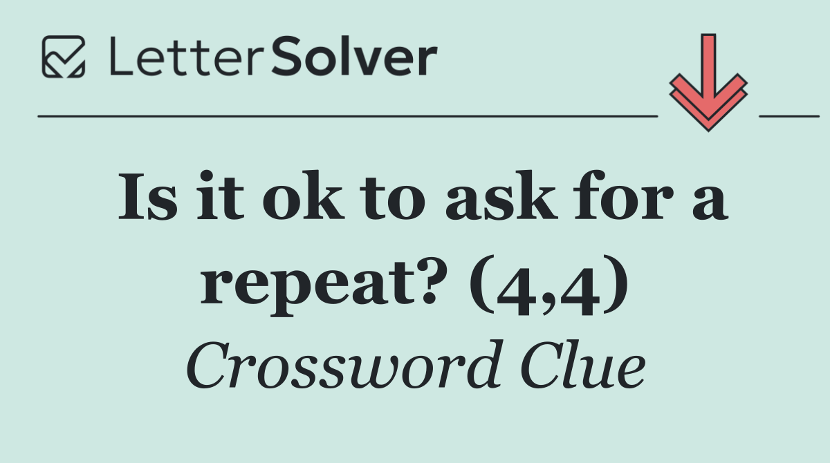 Is it ok to ask for a repeat? (4,4)