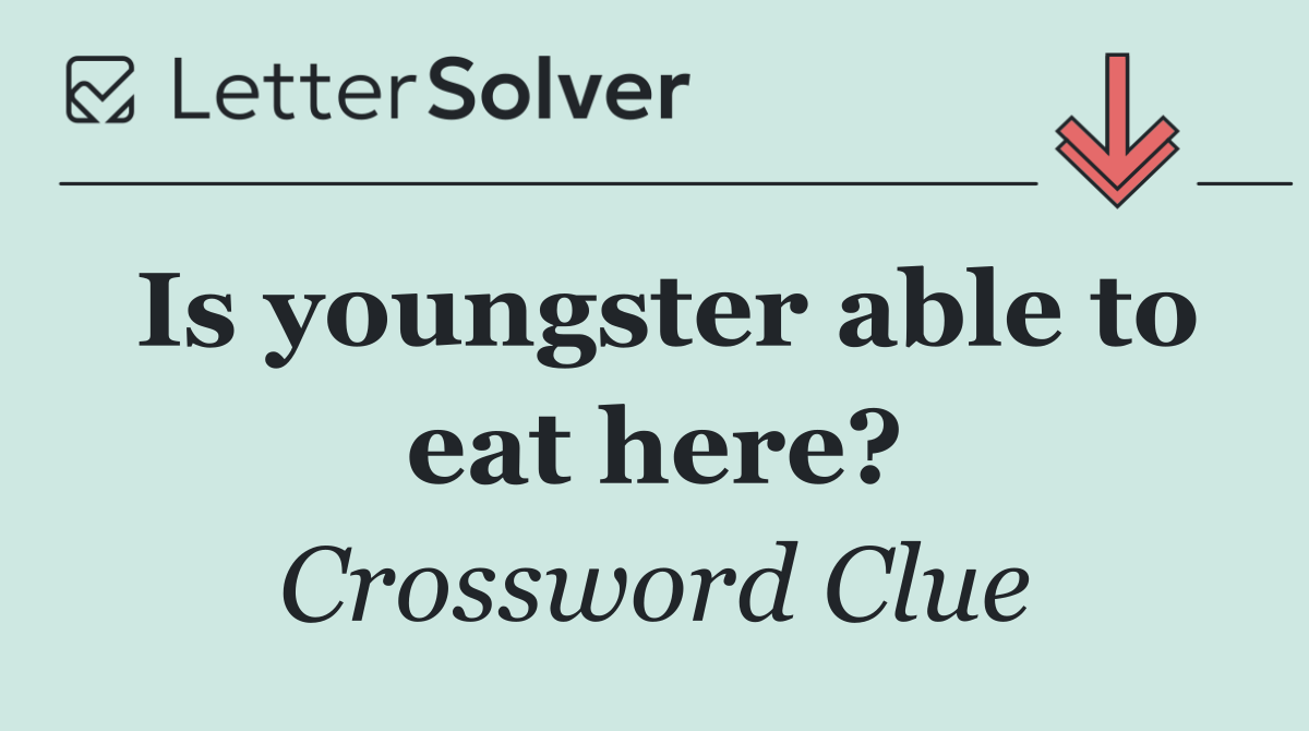 Is youngster able to eat here?