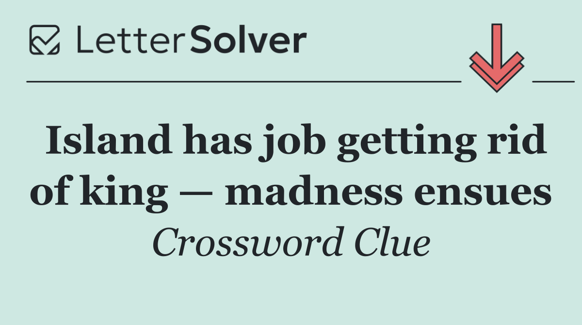 Island has job getting rid of king — madness ensues
