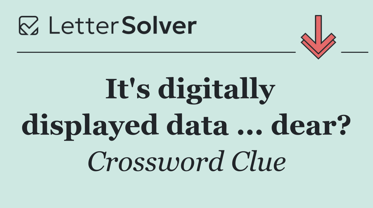 It's digitally displayed data ... dear?