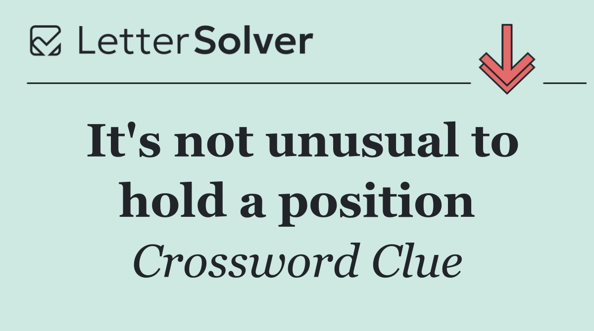 It's not unusual to hold a position