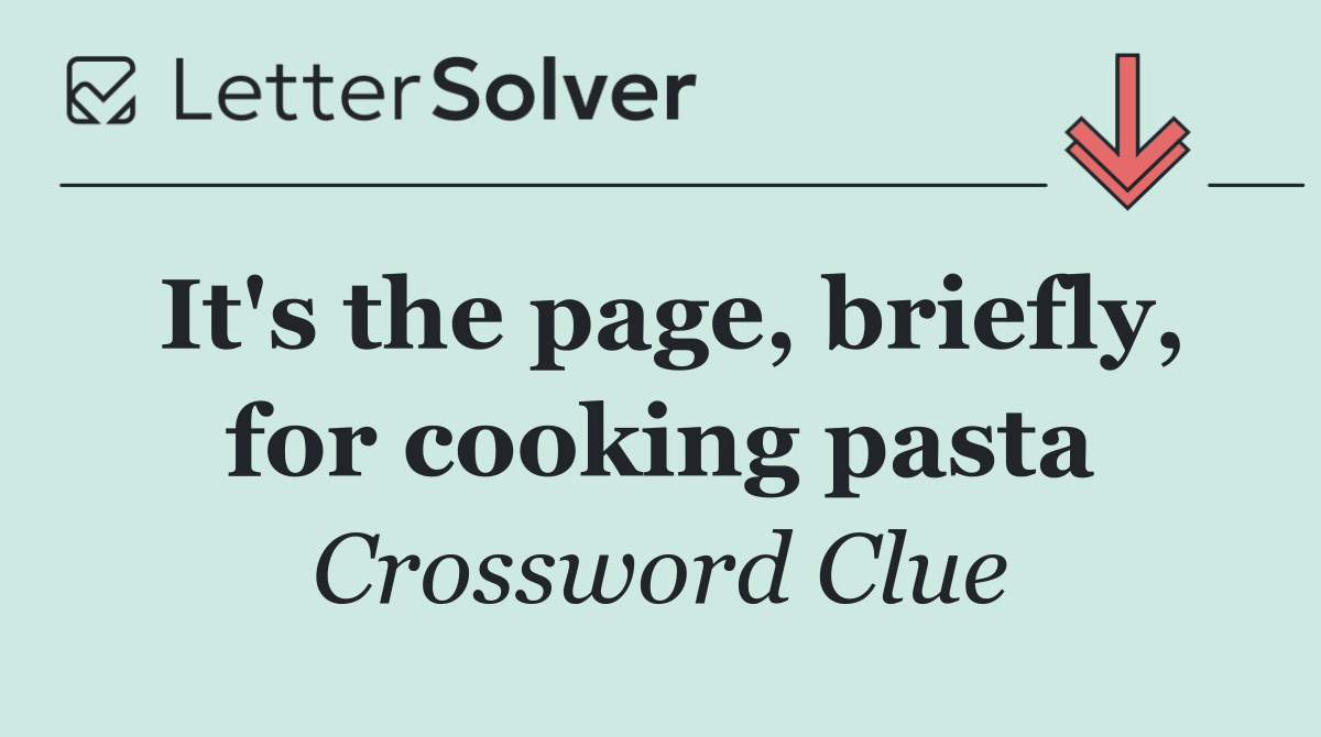 It's the page, briefly, for cooking pasta
