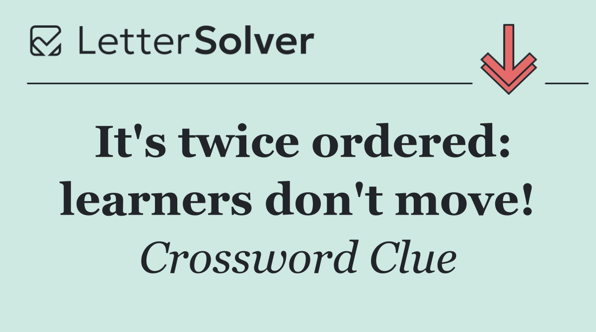 It's twice ordered: learners don't move!