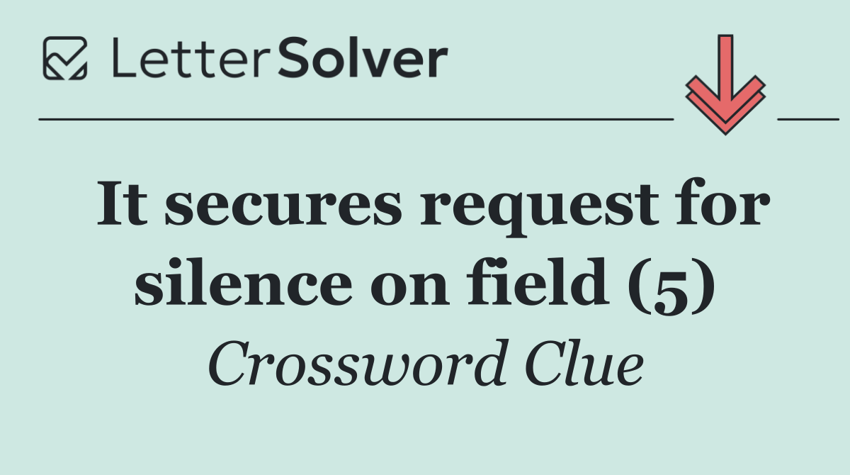 It secures request for silence on field (5)