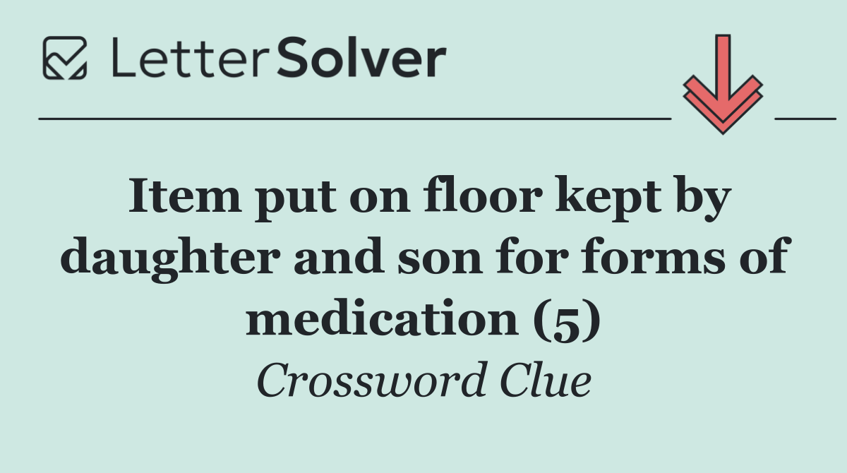 Item put on floor kept by daughter and son for forms of medication (5)