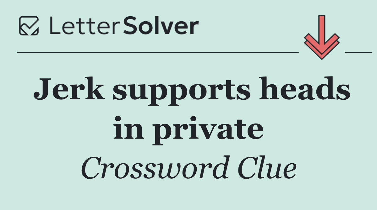 Jerk supports heads in private
