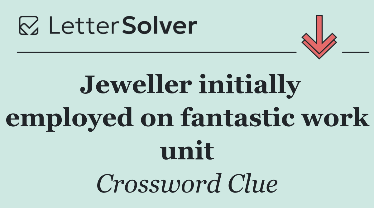 Jeweller initially employed on fantastic work unit
