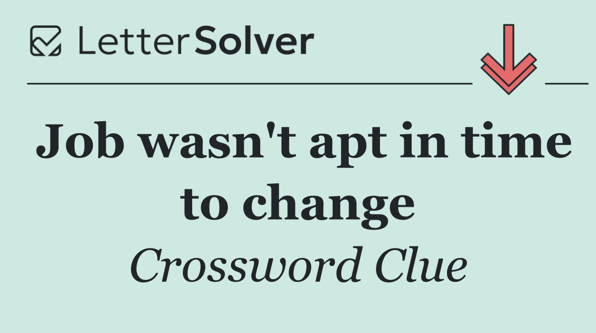 Job wasn't apt in time to change