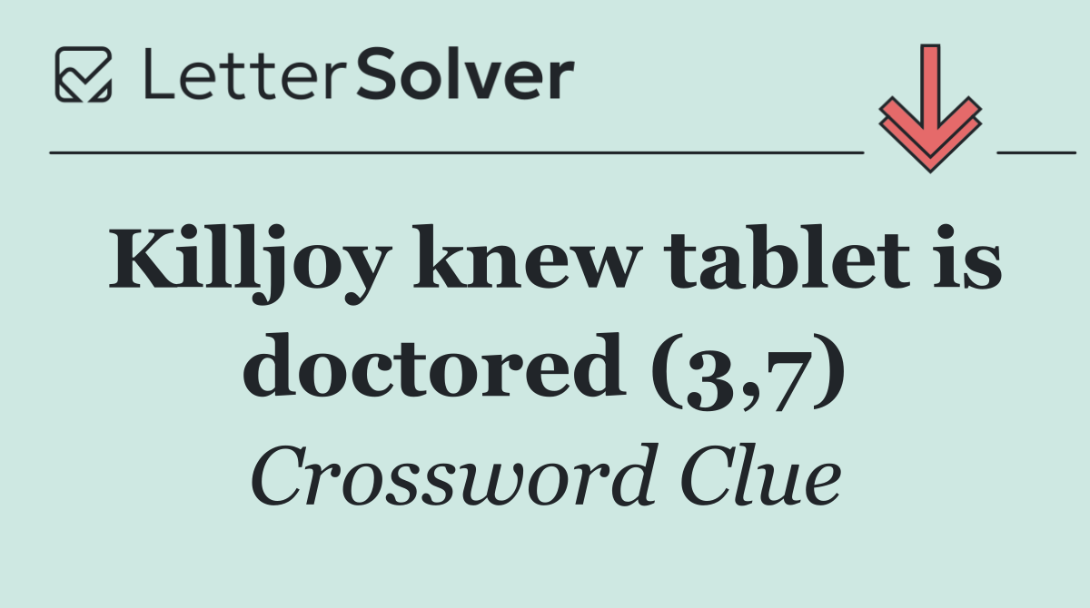 Killjoy knew tablet is doctored (3,7)