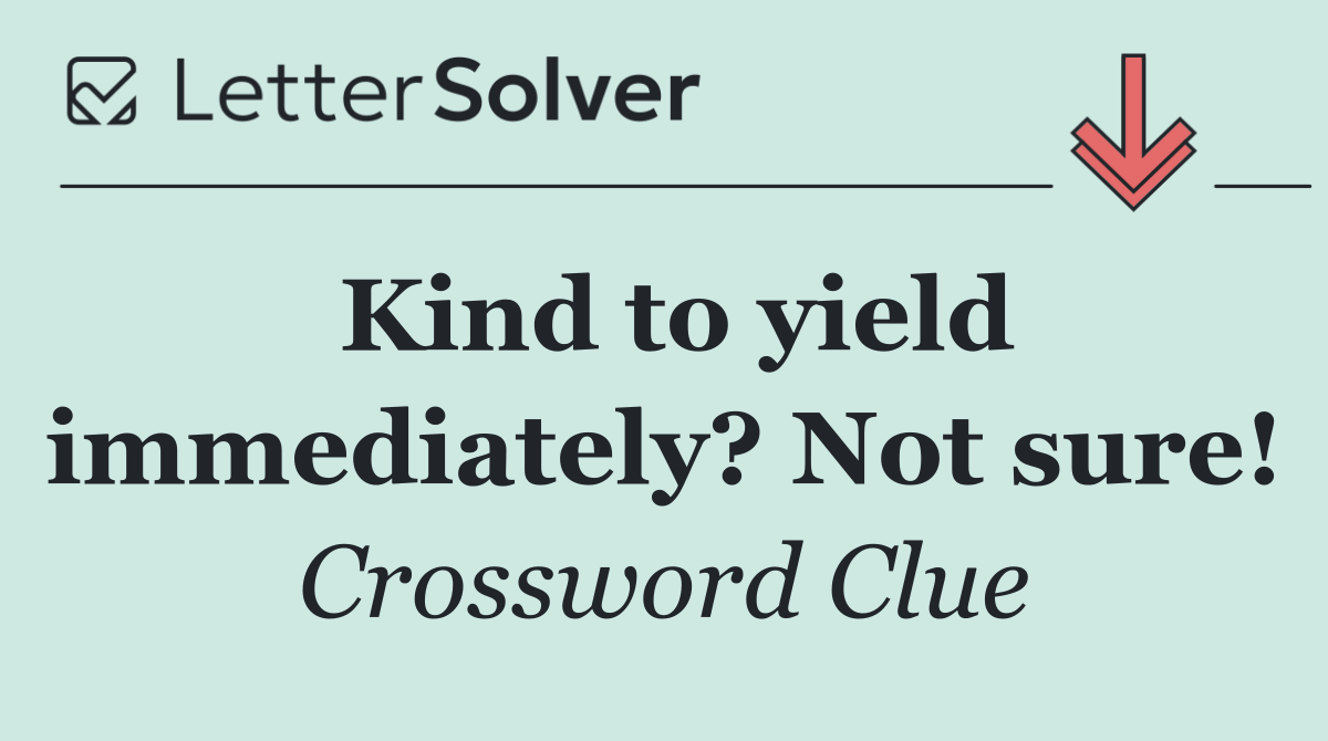 Kind to yield immediately? Not sure!
