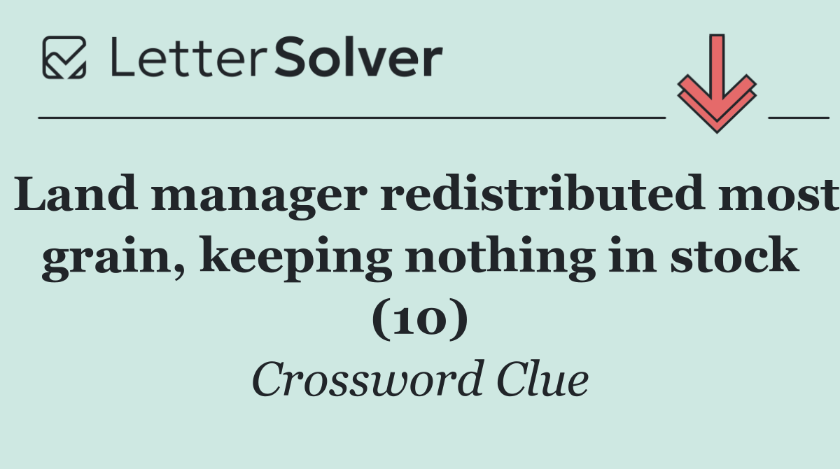 Land manager redistributed most grain, keeping nothing in stock (10)