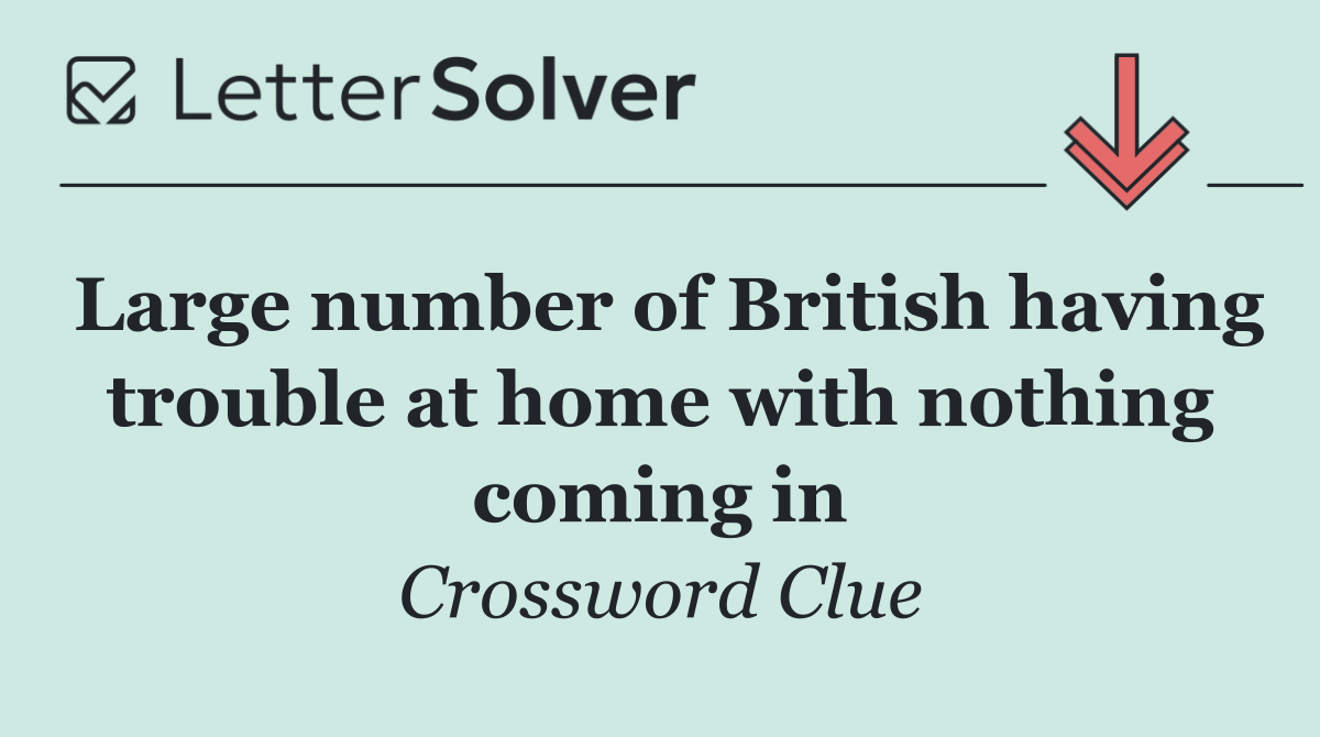 Large number of British having trouble at home with nothing coming in
