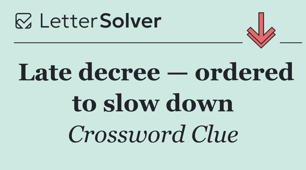 Late decree — ordered to slow down