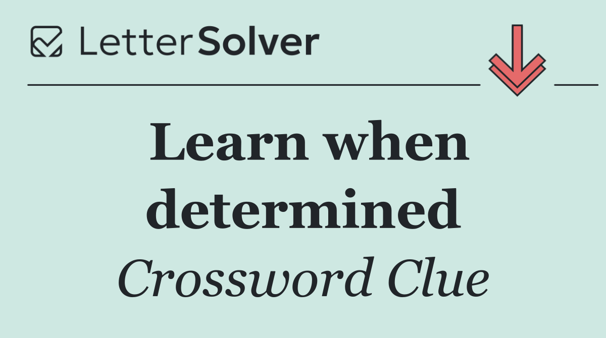 Learn when determined