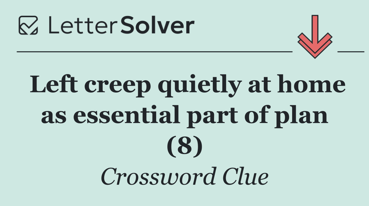 Left creep quietly at home as essential part of plan (8)