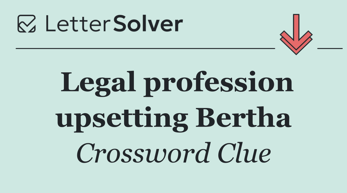 Legal profession upsetting Bertha
