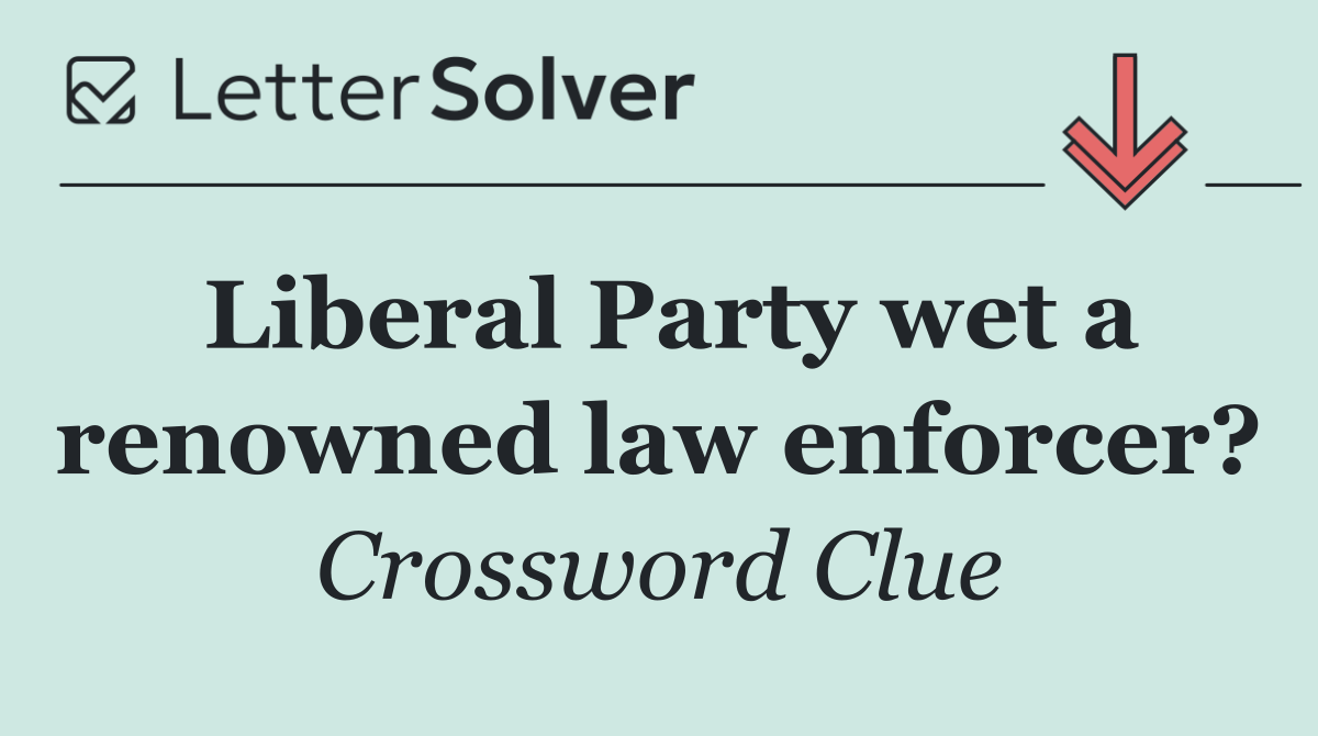 Liberal Party wet a renowned law enforcer?
