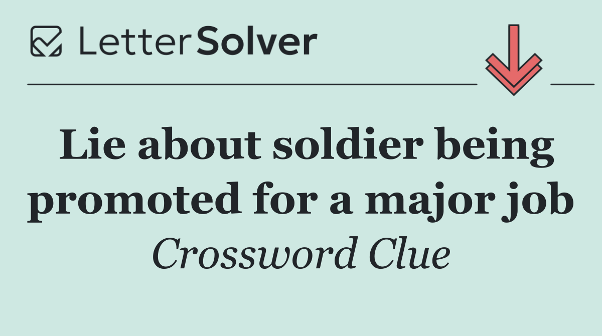 Lie about soldier being promoted for a major job