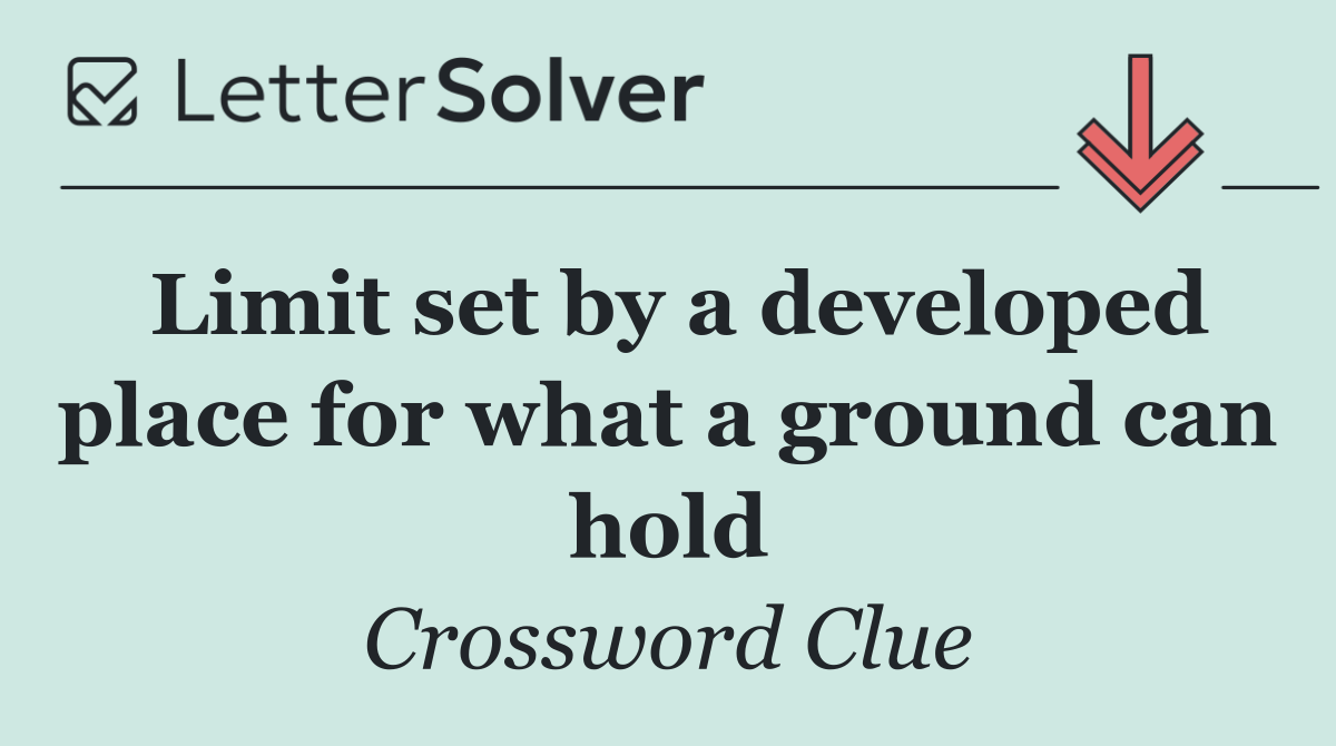 Limit set by a developed place for what a ground can hold