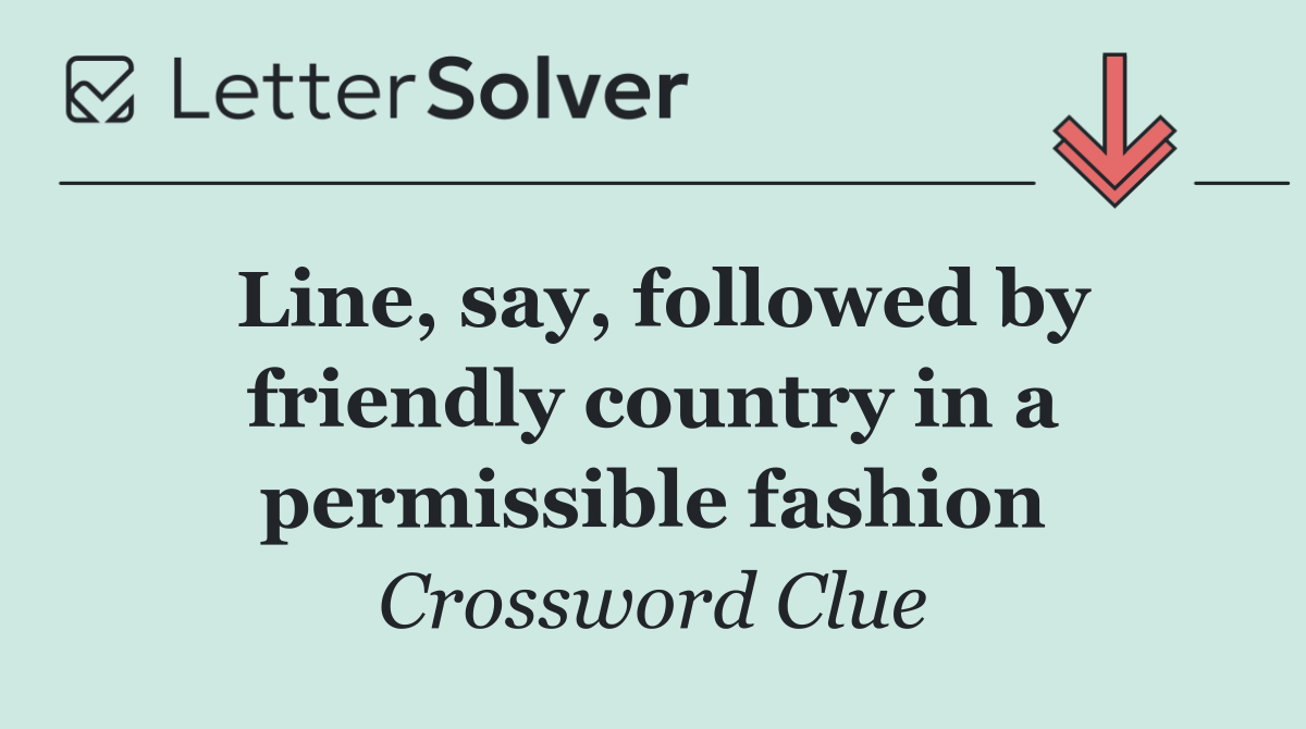Line, say, followed by friendly country in a permissible fashion