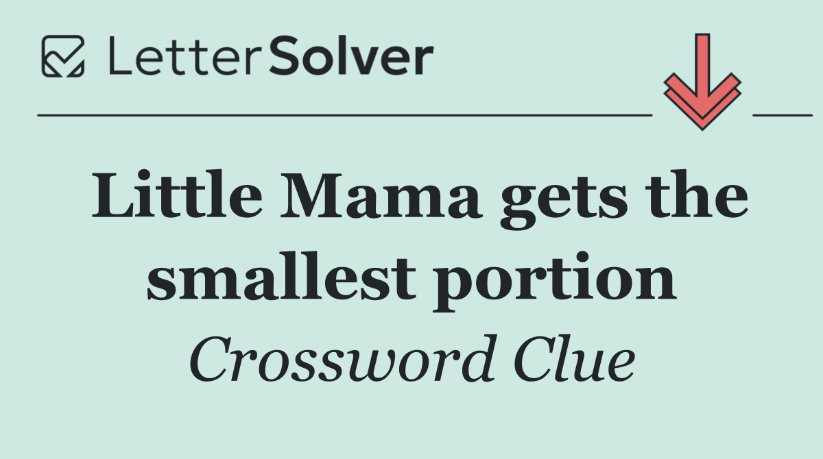 Little Mama gets the smallest portion