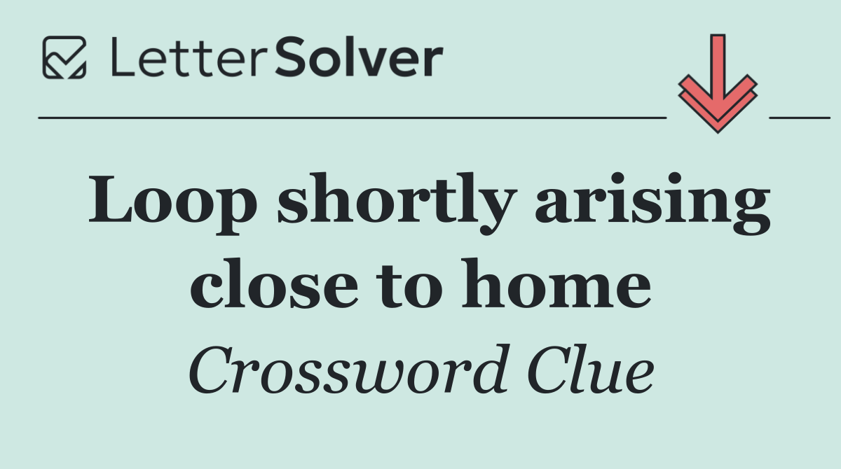 Loop shortly arising close to home