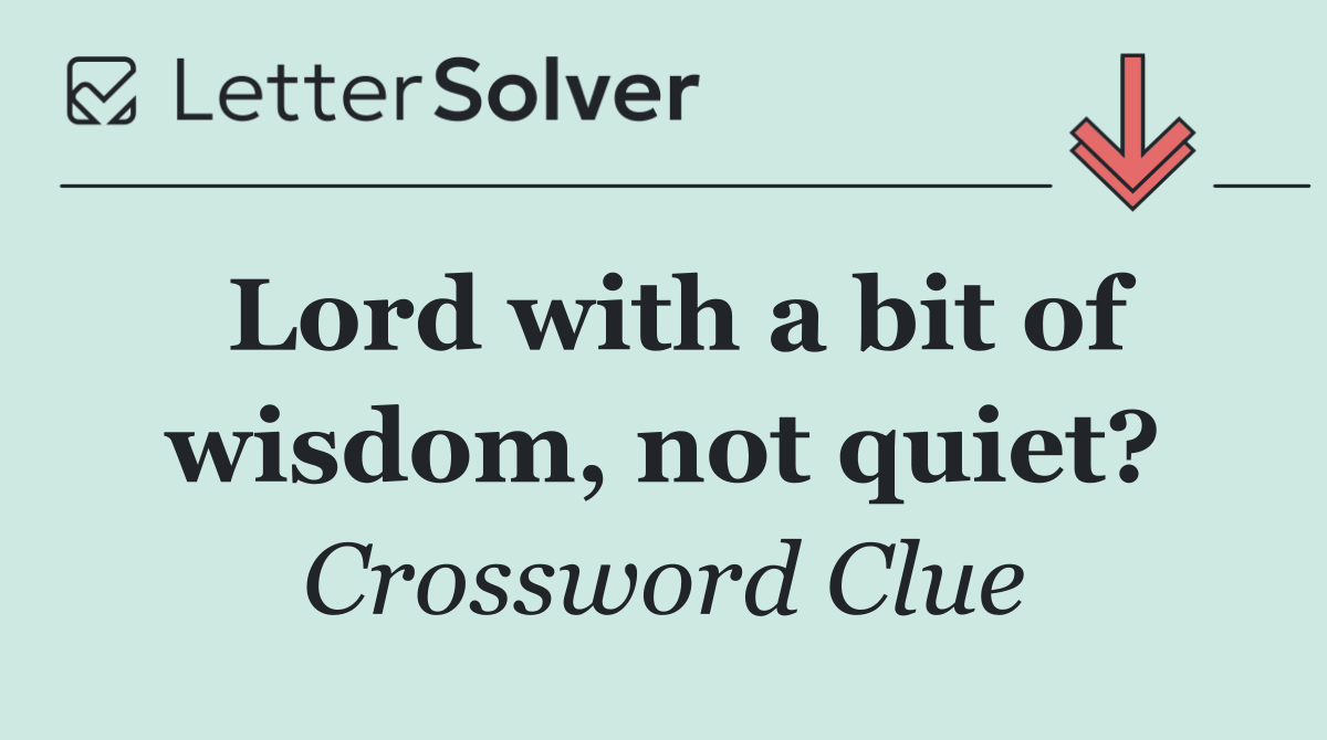 Lord with a bit of wisdom, not quiet?