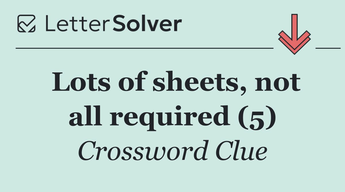 Lots of sheets, not all required (5)