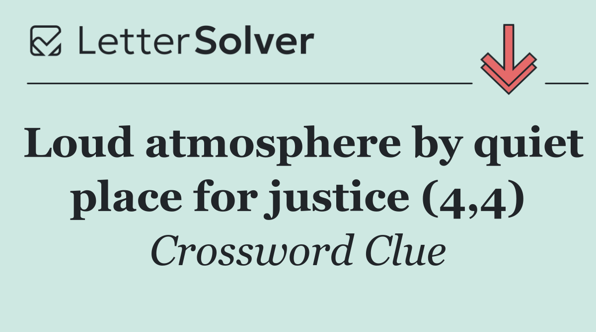 Loud atmosphere by quiet place for justice (4,4)