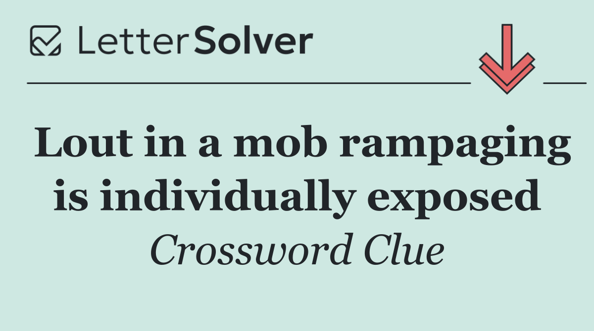Lout in a mob rampaging is individually exposed