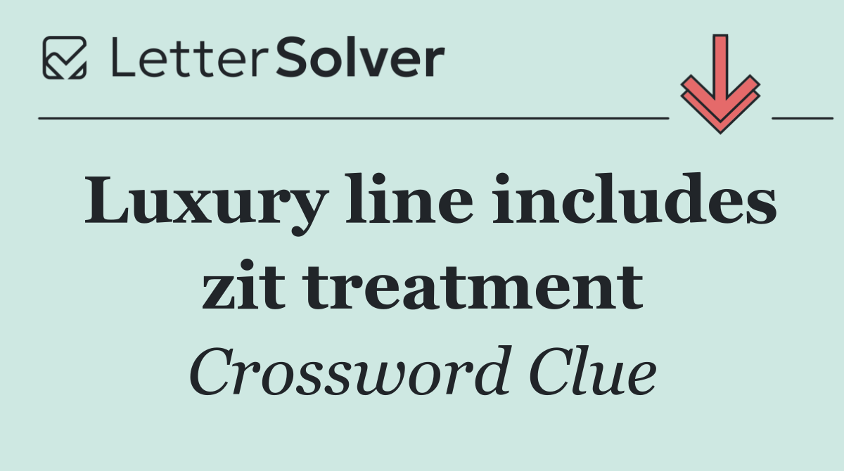 Luxury line includes zit treatment